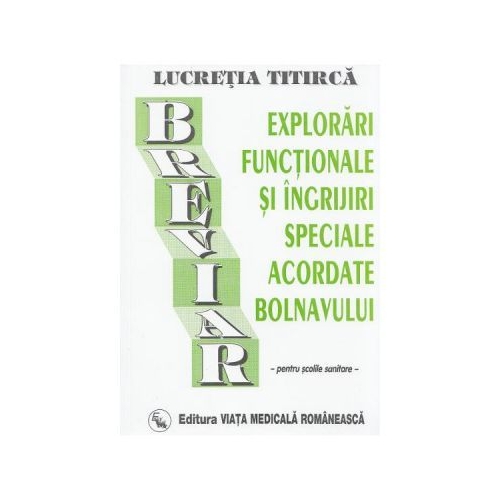 Breviar de explorari functionale si ingrijiri, pentru scolile sanitare (Lucretia Titirca)