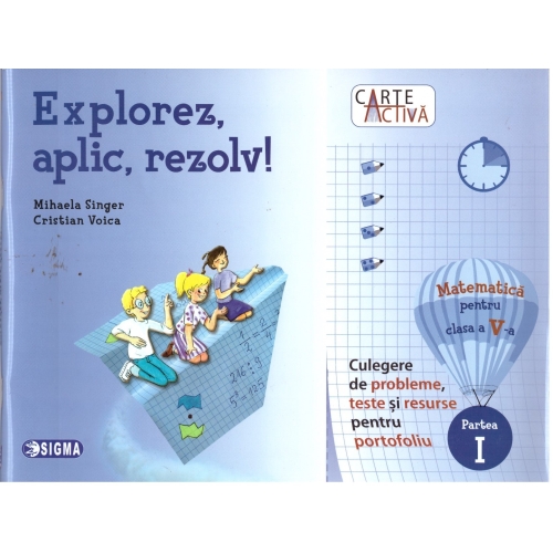 Explorez, aplic, rezolv! Culegere de probleme, teste si resurse pentru portofoliu, clasa a V-a, partea I - Mihaela Singer, Ed. Sigma, Auxiliare Matematica Clasa 5