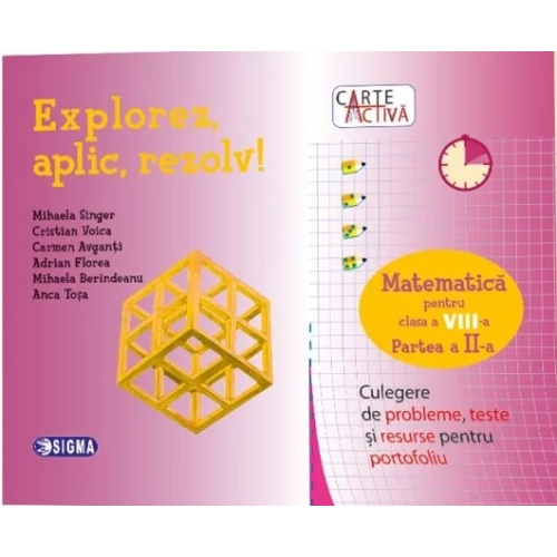 Carte activa Explorez, aplic, rezolv! Culegere de probleme, teste si resurse pentru portofoliu, Clasa a 8-a, Partea a 2-a - Mihaela Singer, Cristian Voica, Carmen Avganti Semestrul II Clasa 8 Editura Sigma