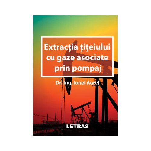 Extractia titeiului cu gaze asociate prin pompaj - Aurel Ionel