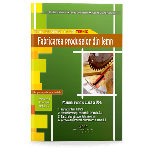 Manual pentru clasa a IX-a. Fabricarea produselor din lemn. Filiera tehnologica, profil tehnic - Maria Pentilescu, editura CD Press