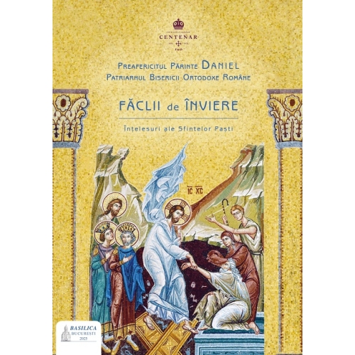 Faclii de Inviere. Intelesuri ale Sfintelor Pasti - Preafericitul Parinte Patriarh Daniel