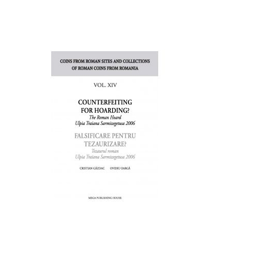 Falsificare pentru tezaurizare? Tezaurul roman Ulpia Traiana Sarmizegetusa 2006 - Cristian Gazdac, Ovidiu Oarga