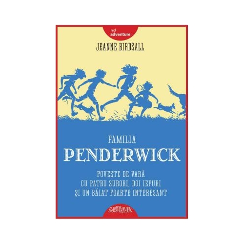 Familia Penderwick. Poveste de vara cu patru surori, doi iepuri si un baiat foarte interesant - Jeanne Birdsall. Volum publicat de editura Arthur