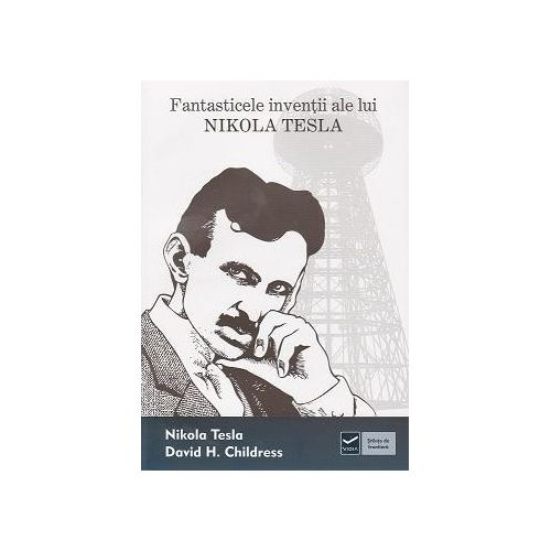 Fantasticele inventii ale lui Nikola Tesla (David H. Childress)