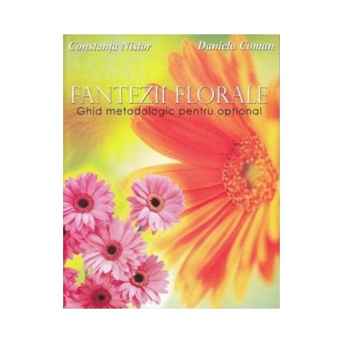 Fantezii florale. Ghid metodologic pentru optional - Constanta Nistor, editura Didactica Publishing House