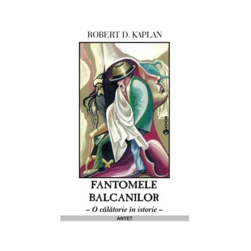 Fantomele Balcanilor - Robert D. Kaplan