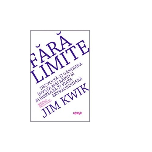 Fara limite. Dezvolta-ti gandirea. Invata mai rapid si elibereaza-ti viata extraordinara - Jim Kwik
