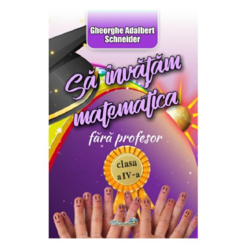 Sa invatam matematica fara profesor clasa a IV-a - Gheorghe Adalbert Schneider