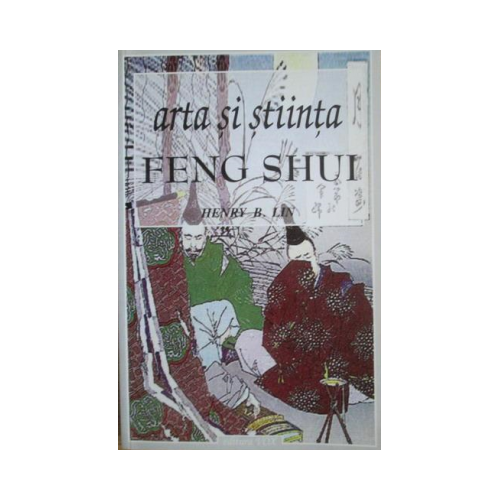 Arta si stiinta feng shui - HENRY B. LIN