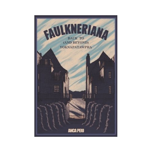 Faulkneriana: Back to (and Beyond) Yoknapatawpha - Anca Peiu