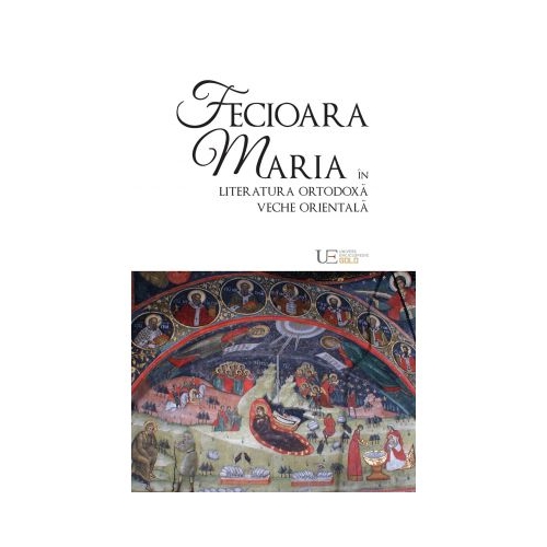 Fecioara Maria in literatura ortodoxa veche orientala - Remus Rus