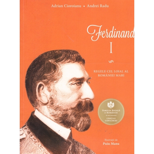 Ferdinand I. Regele cel loial al Romaniei Mari - Adrian Cioroianu, editura Curtea Veche