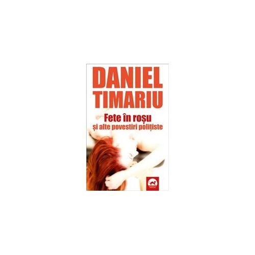 Fete in rosu si alte povestiri politiste - Daniel Timariu