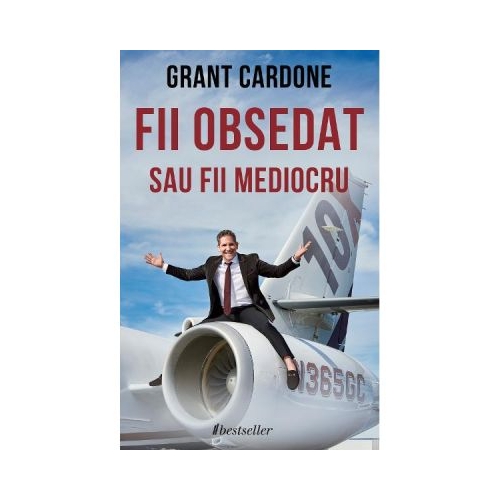 Fii obsedat sau fii mediocru - Grant Cardone