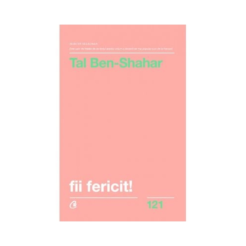 Fii fericit! Descopera tot ce trebuie sa stii pentru a avea o viata fericita - Tal Ben-Shahar
