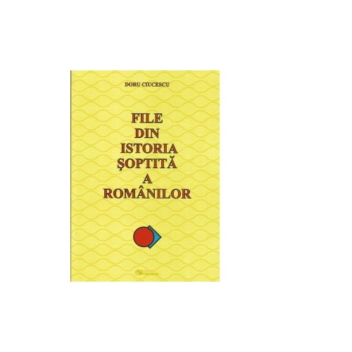 File din istoria soptita a romanilor. Editie revizuita - Doru Ciucescu