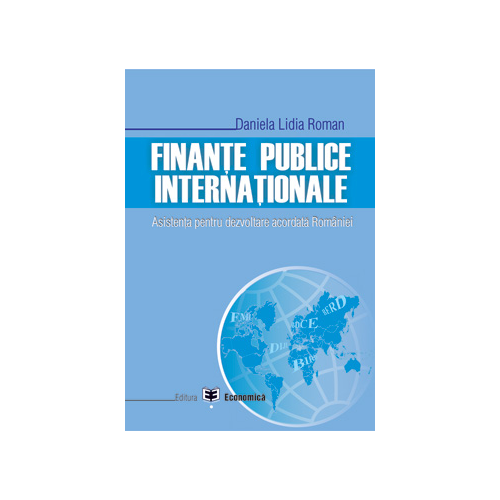 Finante publice internationale. Asistenta pentru dezvoltare acordata Romaniei - Daniela Lidia Roman