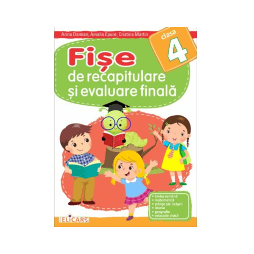 Fise de recapitulare si evaluare finala - Clasa 4 - Arina Damian, Amalia Epure, Elicart, Auxiliare clasa 4, Evaluare finala Clasa 4
