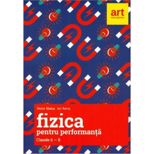 Fizica pentru performanta, clasele 6-8 - Victor Stoica, Ion Toma, editura Art Grup