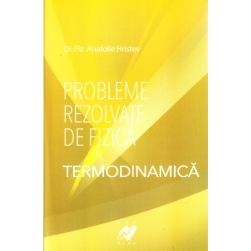 Probleme rezolvate de fizica .Termodinamica - Anatolie Hristev
