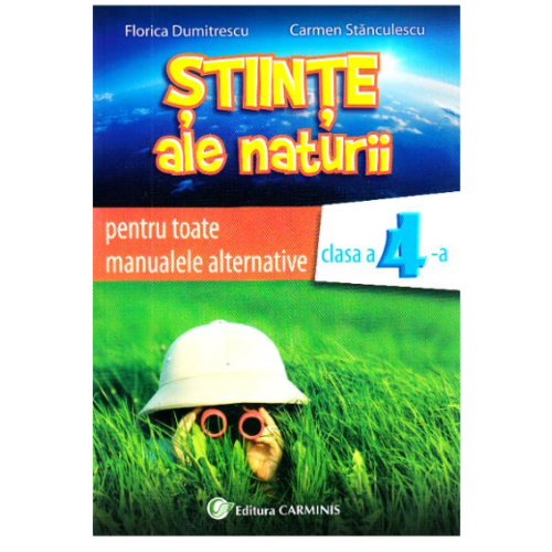 Stiinte ale naturii, auxiliar pentru toate manualele alternative, clasa a IV-a - Florica Dumitrescu, editura Carminis