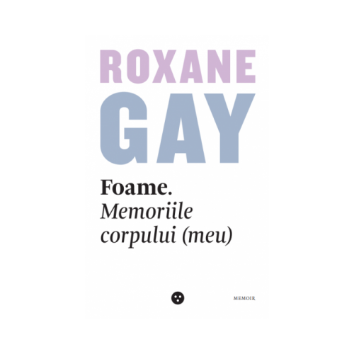 Foame. Memoriile corpului (meu) - Roxane Gay