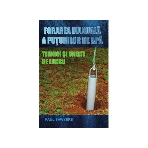 Forarea manuala a puturilor de apa. Tehnici si unelte de lucru (Paul Sawyers)
