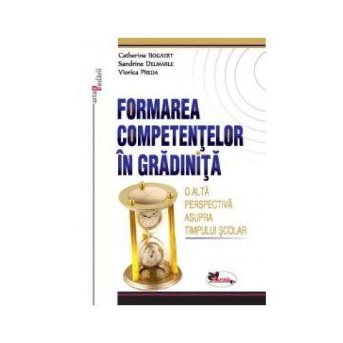 Formarea competentelor in gradinita. O alta perspectiva asupra timpului scolar - Catherine Bogaert, Sandrine Delmarle