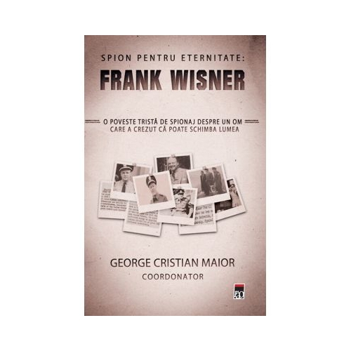 Spion pentru eternitate: Frank Wisner - George Cristian Maior