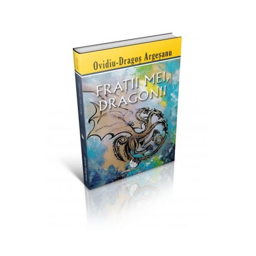 Fratii mei, dragonii - Ovidiu-Dragos Argesanu