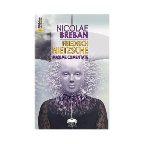 Friedrich Nietzsche. Maxime comentate - Nicolae Breban