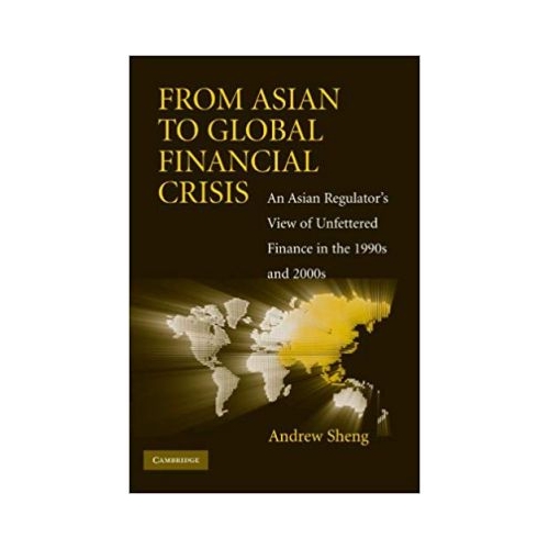 From Asian to Global Financial Crisis: An Asian Regulator's View of Unfettered Finance in the 1990s and 2000s - Andrew Sheng