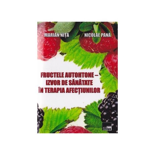 Fructele autohtone - Izvor de sanatate in terapia afectiunilor - Marian Nita