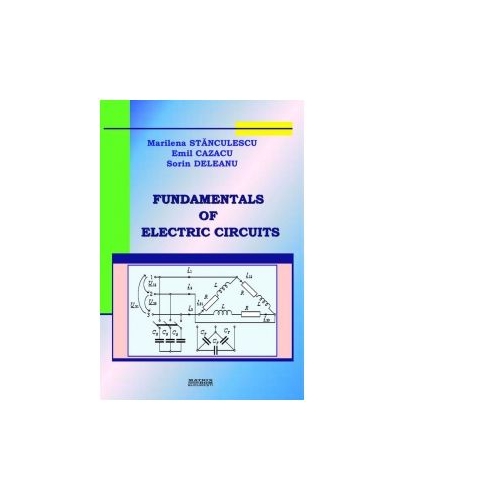 Fundamentals of electric circuits - Emil Cazacu, Marilena Stanculescu, Sorin Deleanu