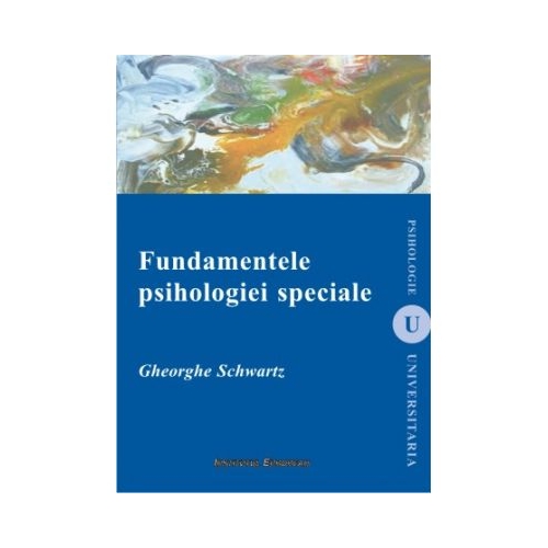 Fundamentele psihologiei speciale (editia a II-a) - Gheorghe Schwartz