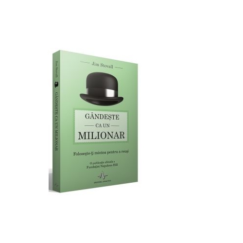 Gandeste ca un milionar. Foloseste-ti mintea pentru a reusi - Jim Stovall