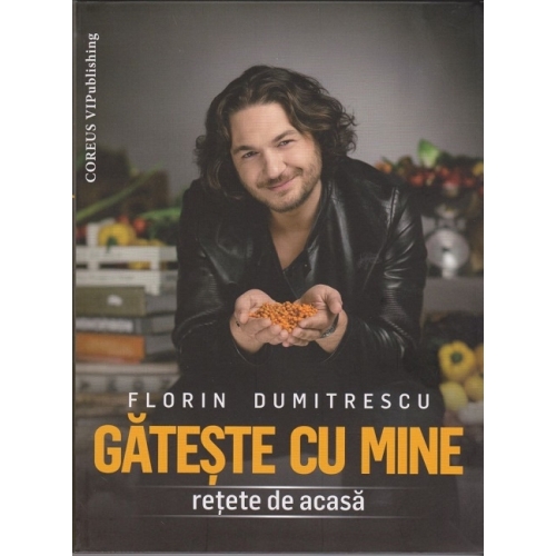 Gateste cu mine Retete de acasa - Florin Dumitrescu, editura Coreus