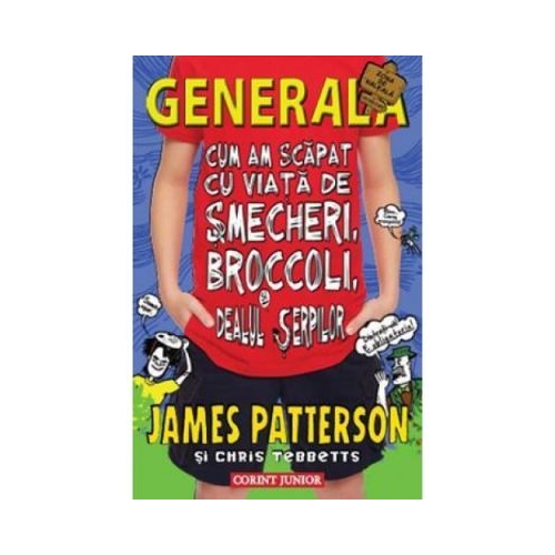 Cum am scapat cu viata de smecheri, broccoli si dealul serpilor. Generala volumul IV - James Patterson, Chris Tebbetts, editura Corint Junior. Carte pentru copii