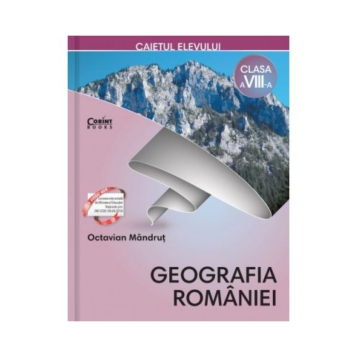 Geografia Romaniei. Caietul elevului de clasa a VIII-a - Octavian Mandrut, editura Corint