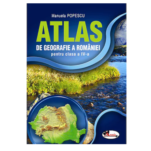 Atlas geografic al Romaniei pentru clasa a IV-a - Manuela Popescu, editura Aramis