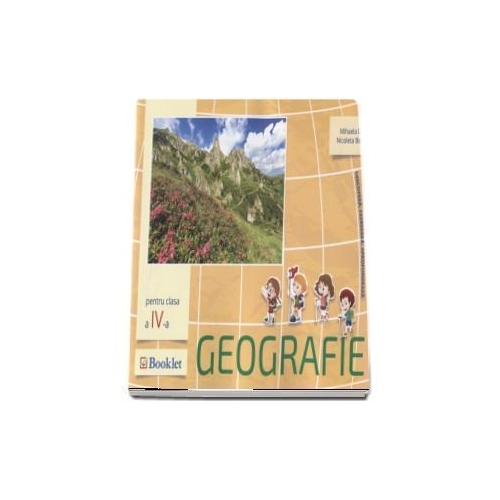 Geografie, auxiliar pentru clasa a IV-a - Descopera. Exerseaza. Aprofundeaza - Mirela Ilie, editura Booklet