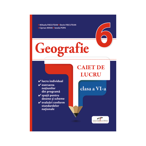 Geografie. Caiet de lucru. Clasa a VI-a - Mihaela FISCUTEAN, Dorin FISCUTEAN, Ciprian MIHAI, Ionela POPA, editura CD Press