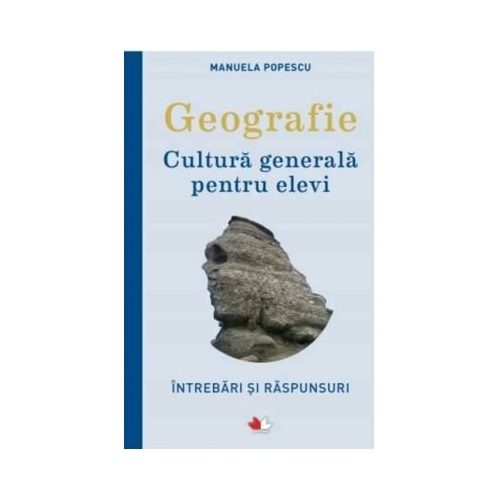 Geografie. Cultura generala pentru elevi. Intrebari si raspunsuri - Manuela Popescu