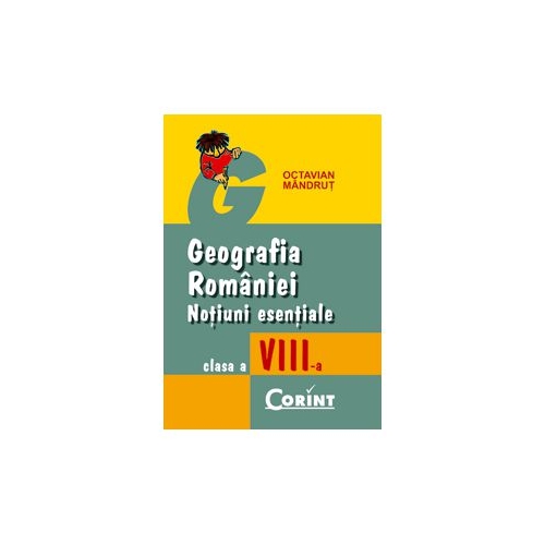 Geografia Romaniei. Notiuni esentiale pentru clasa a VIII-a, editura Corint