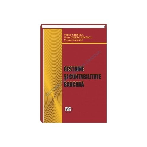 Gestiune si contabilitate bancara - Mirela Cristea, Oana Gherghinescu