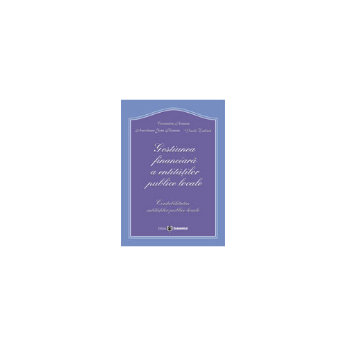Gestiunea financiara a entitatilor publice locale. Contabilitatea entitatilor publice locale - Constantin Roman, Vasile Tabara, Aureliana Geta Roman
