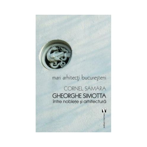 Gheorghe Simotta, intre noblete si arhitectura - Cornel Samara