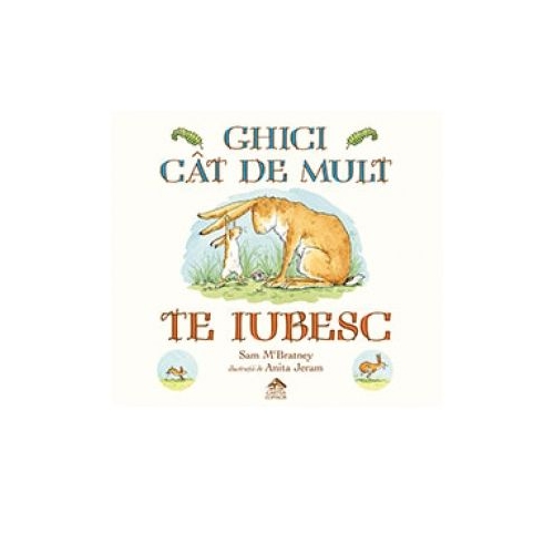 Ghici cat de mult te iubesc. Editia cartonata integral - Sam McBratney
