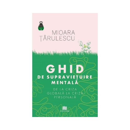 Ghid de supravietuire mentala. De la criza globala la criza personala - Mioara Tarulescu